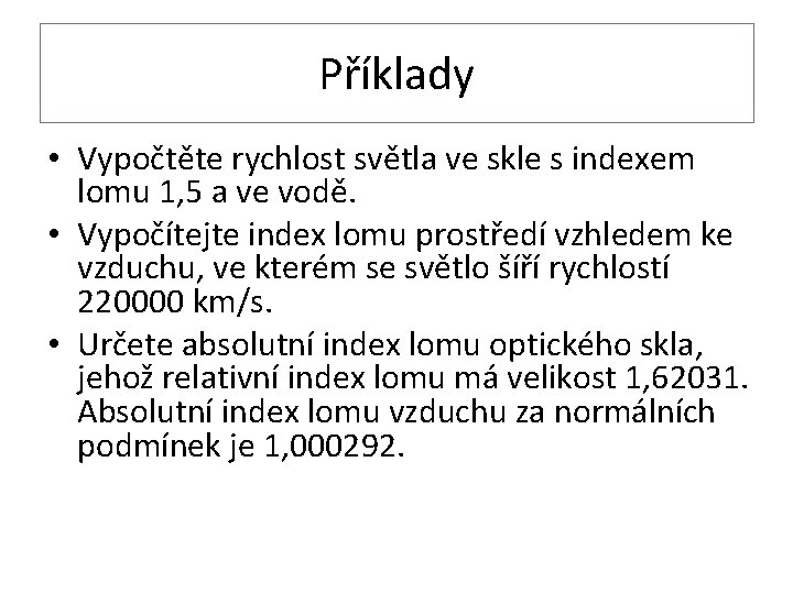 Příklady • Vypočtěte rychlost světla ve skle s indexem lomu 1, 5 a ve