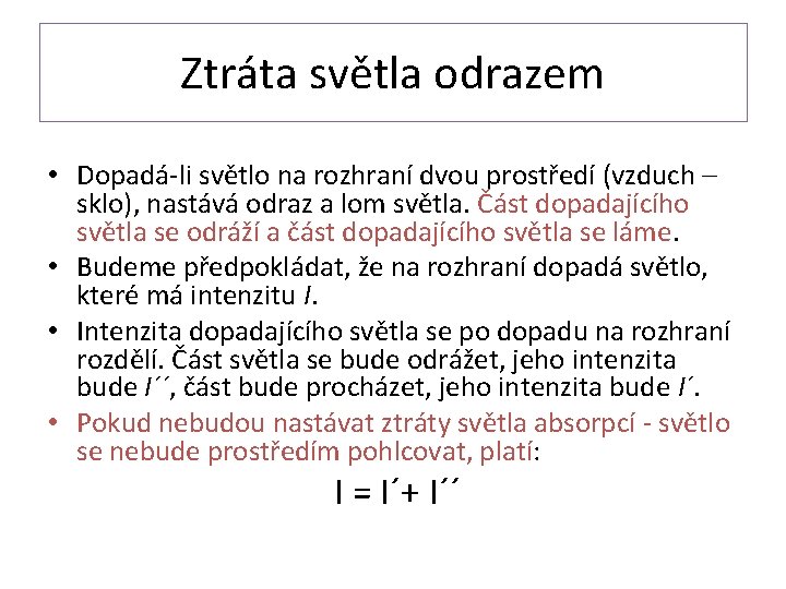 Ztráta světla odrazem • Dopadá-li světlo na rozhraní dvou prostředí (vzduch – sklo), nastává