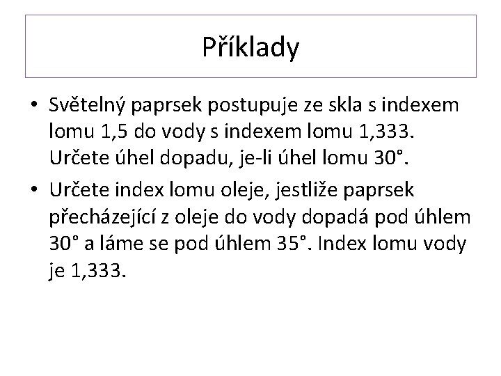 Příklady • Světelný paprsek postupuje ze skla s indexem lomu 1, 5 do vody