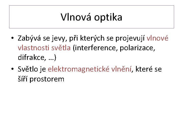 Vlnová optika • Zabývá se jevy, při kterých se projevují vlnové vlastnosti světla (interference,