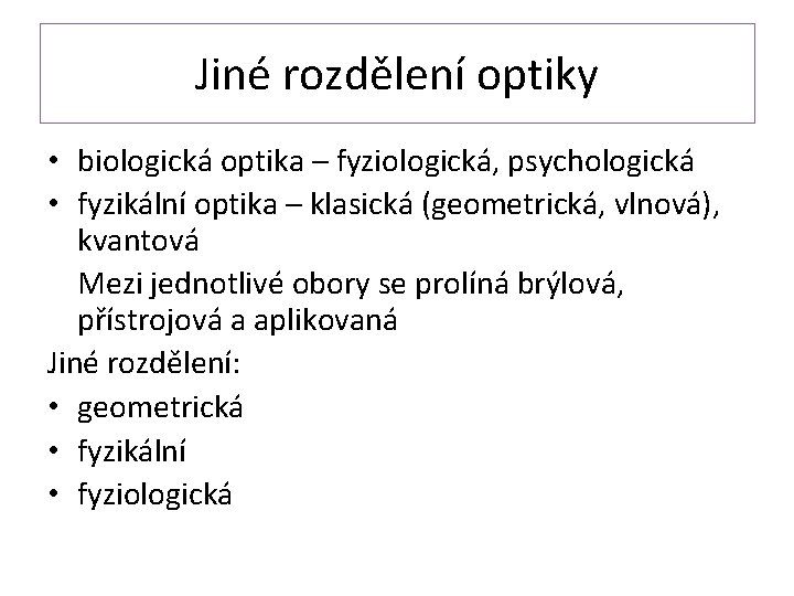 Jiné rozdělení optiky • biologická optika – fyziologická, psychologická • fyzikální optika – klasická