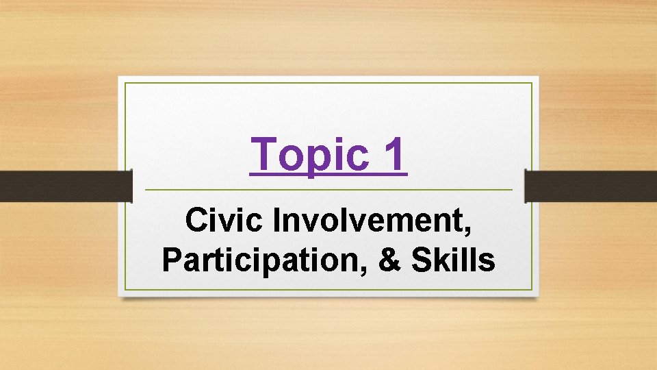 Topic 1 Civic Involvement, Participation, & Skills 