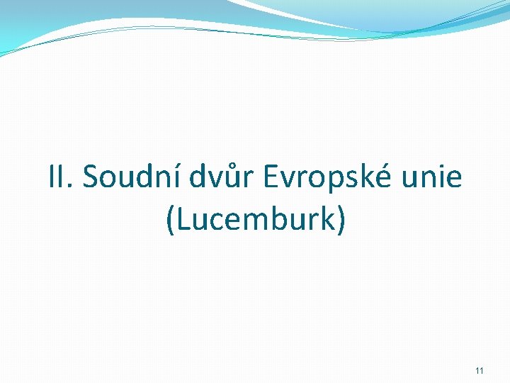 II. Soudní dvůr Evropské unie (Lucemburk) 11 
