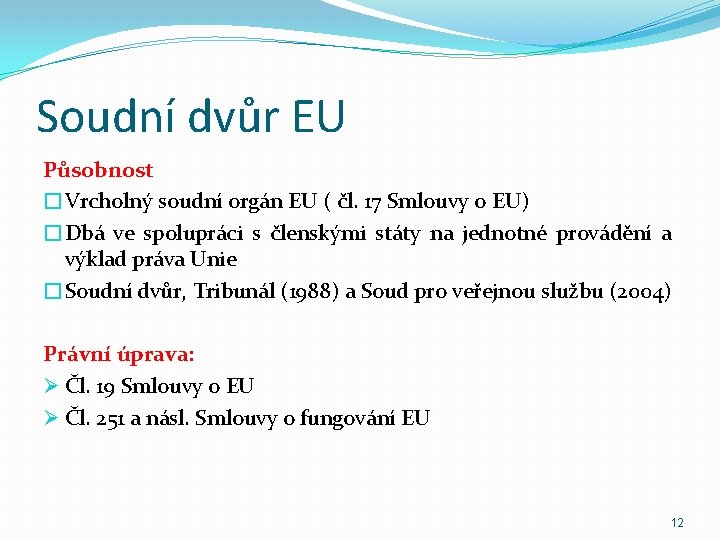 Soudní dvůr EU Působnost �Vrcholný soudní orgán EU ( čl. 17 Smlouvy o EU)