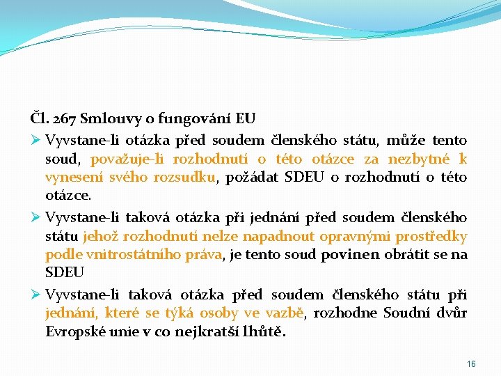 Čl. 267 Smlouvy o fungování EU Ø Vyvstane-li otázka před soudem členského státu, může