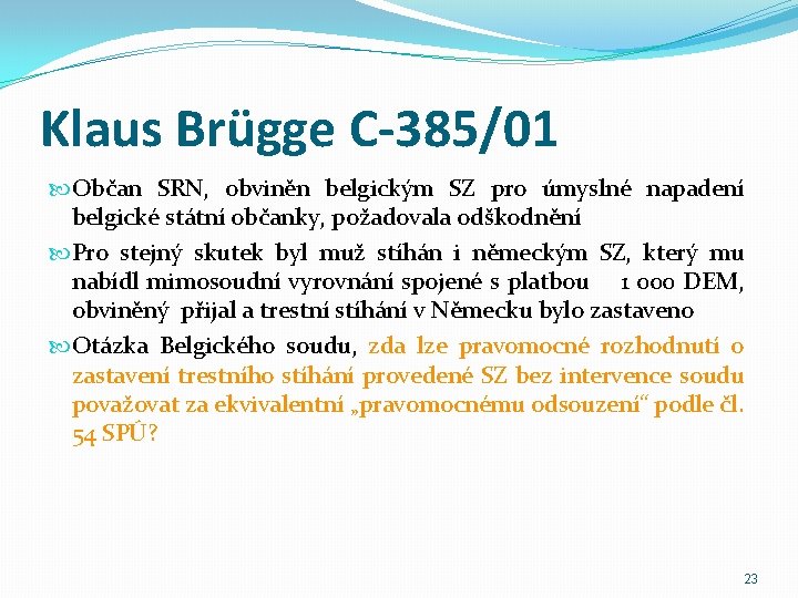 Klaus Brügge C-385/01 Občan SRN, obviněn belgickým SZ pro úmyslné napadení belgické státní občanky,