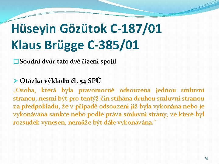 Hüseyin Gözütok C-187/01 Klaus Brügge C-385/01 �Soudní dvůr tato dvě řízení spojil Ø Otázka