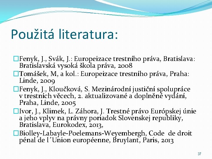 Použitá literatura: �Fenyk, J. , Svák, J. : Europeizace trestního práva, Bratislava: Bratislavská vysoká