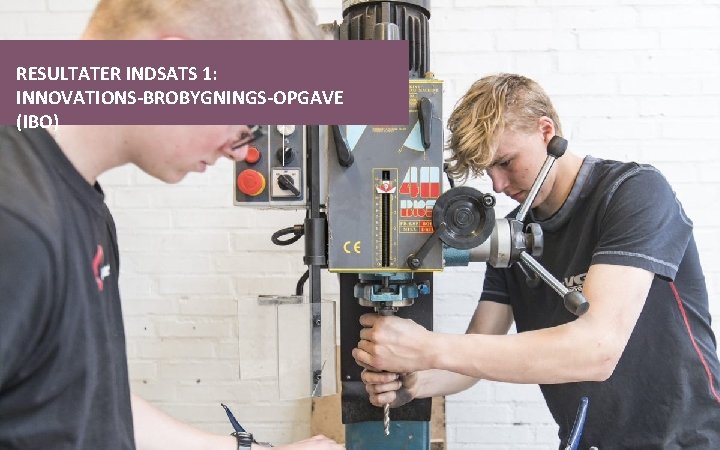  RESULTATER INDSATS 1: INNOVATIONS-BROBYGNINGS-OPGAVE (IBO) 