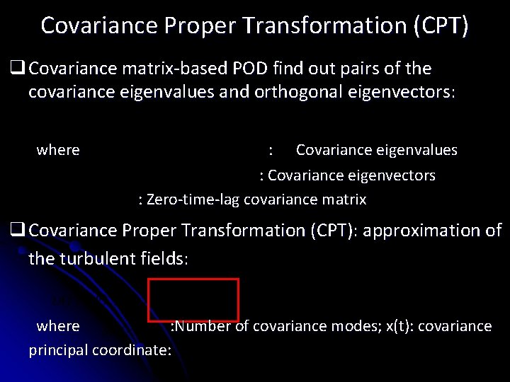 Covariance Proper Transformation (CPT) q Covariance matrix-based POD find out pairs of the covariance Covariance Proper Transformation (CPT) q Covariance matrix-based POD find out pairs of the covariance