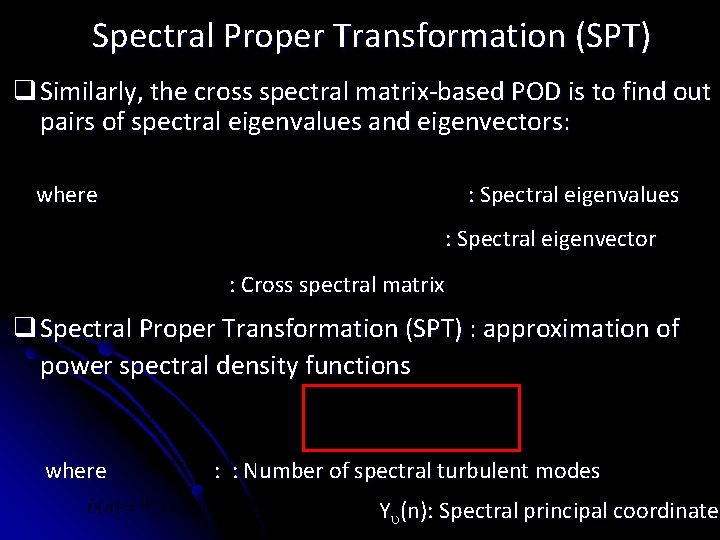Spectral Proper Transformation (SPT) q Similarly, the cross spectral matrix-based POD is to find Spectral Proper Transformation (SPT) q Similarly, the cross spectral matrix-based POD is to find