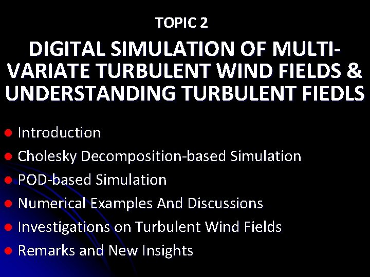 TOPIC 2 DIGITAL SIMULATION OF MULTIVARIATE TURBULENT WIND FIELDS & UNDERSTANDING TURBULENT FIEDLS Introduction TOPIC 2 DIGITAL SIMULATION OF MULTIVARIATE TURBULENT WIND FIELDS & UNDERSTANDING TURBULENT FIEDLS Introduction