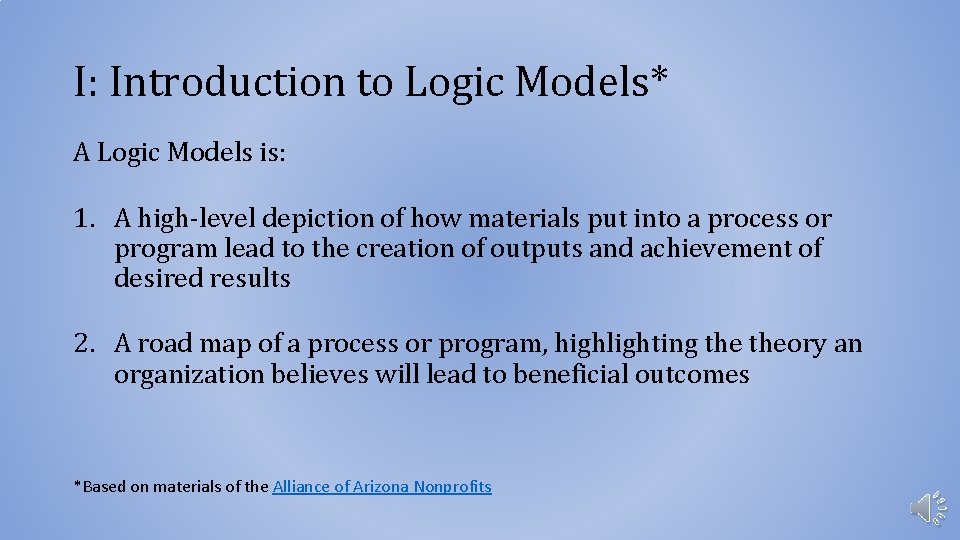 I: Introduction to Logic Models* A Logic Models is: 1. A high-level depiction of