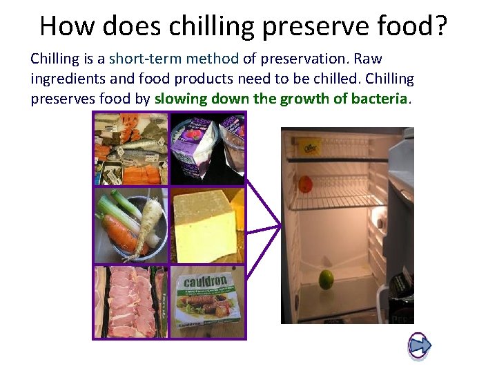 How does chilling preserve food? Chilling is a short-term method of preservation. Raw ingredients