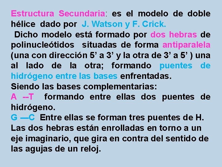 Estructura Secundaria: es el modelo de doble hélice dado por J. Watson y F.