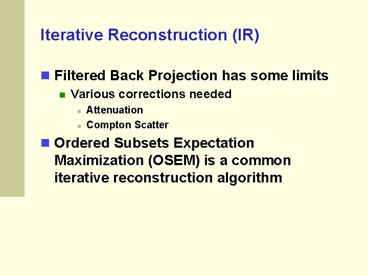 Iterative Reconstruction (IR) Filtered Back Projection has some limits Various corrections needed Attenuation Compton Iterative Reconstruction (IR) Filtered Back Projection has some limits Various corrections needed Attenuation Compton