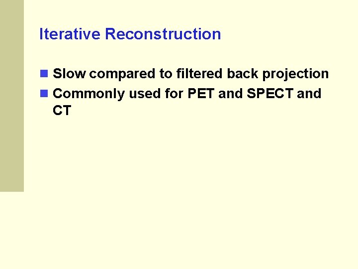 Iterative Reconstruction Slow compared to filtered back projection Commonly used for PET and SPECT Iterative Reconstruction Slow compared to filtered back projection Commonly used for PET and SPECT