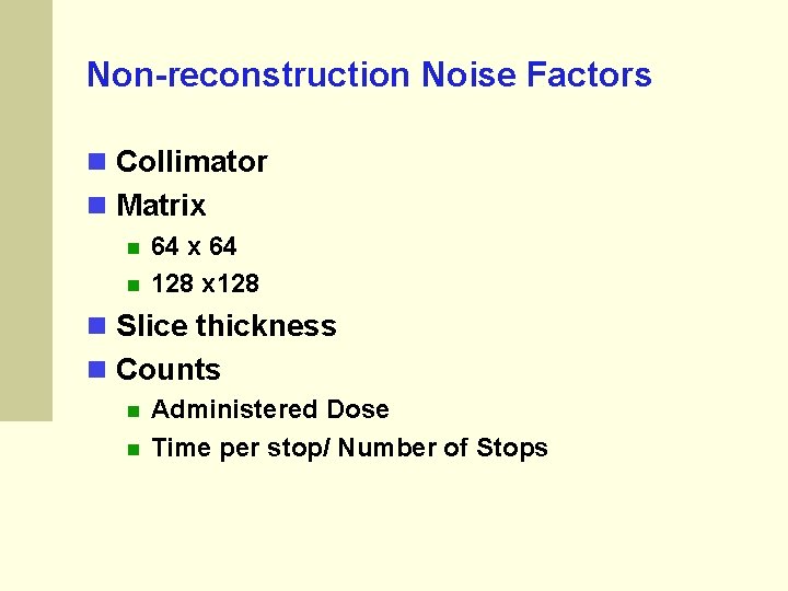 Non-reconstruction Noise Factors Collimator Matrix 64 128 x 128 Slice thickness Counts Administered Dose Non-reconstruction Noise Factors Collimator Matrix 64 128 x 128 Slice thickness Counts Administered Dose