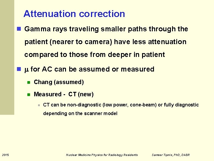 Attenuation correction Gamma rays traveling smaller paths through the patient (nearer to camera) have Attenuation correction Gamma rays traveling smaller paths through the patient (nearer to camera) have
