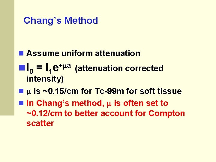 Chang’s Method Assume uniform attenuation I 0 = I 1 e+ a (attenuation corrected Chang’s Method Assume uniform attenuation I 0 = I 1 e+ a (attenuation corrected