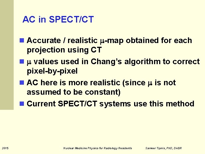 AC in SPECT/CT Accurate / realistic -map obtained for each projection using CT values AC in SPECT/CT Accurate / realistic -map obtained for each projection using CT values