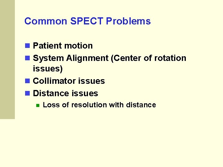 Common SPECT Problems Patient motion System Alignment (Center of rotation issues) Collimator issues Distance Common SPECT Problems Patient motion System Alignment (Center of rotation issues) Collimator issues Distance