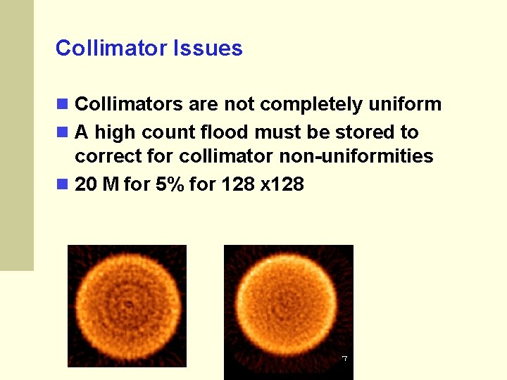 Collimator Issues Collimators are not completely uniform A high count flood must be stored Collimator Issues Collimators are not completely uniform A high count flood must be stored