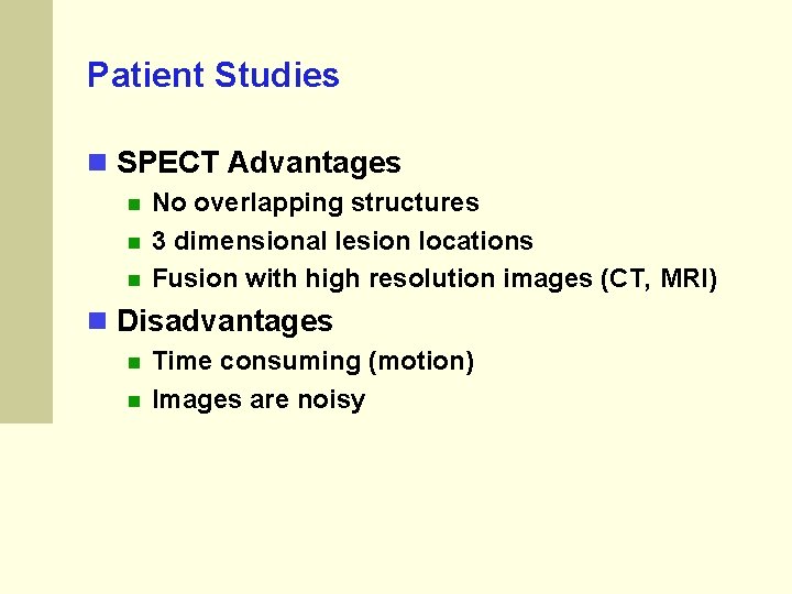 Patient Studies SPECT Advantages No overlapping structures 3 dimensional lesion locations Fusion with high Patient Studies SPECT Advantages No overlapping structures 3 dimensional lesion locations Fusion with high