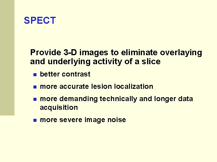 SPECT Provide 3 -D images to eliminate overlaying and underlying activity of a slice SPECT Provide 3 -D images to eliminate overlaying and underlying activity of a slice