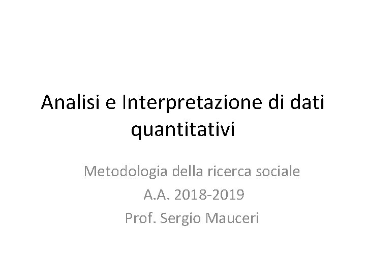Analisi e Interpretazione di dati quantitativi Metodologia della ricerca sociale A. A. 2018 -2019