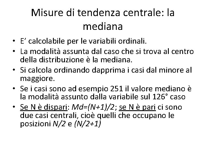 Misure di tendenza centrale: la mediana • E’ calcolabile per le variabili ordinali. •