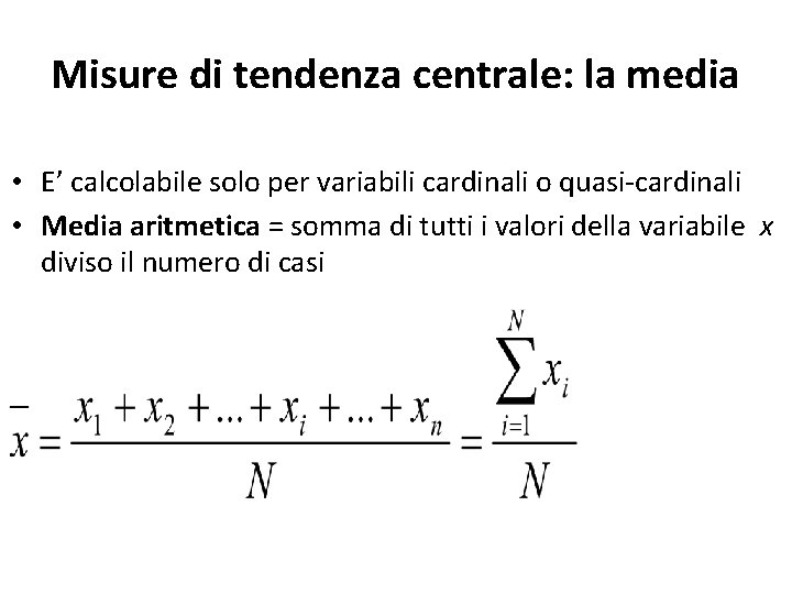 Misure di tendenza centrale: la media • E’ calcolabile solo per variabili cardinali o
