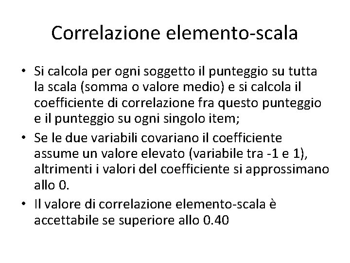 Correlazione elemento-scala • Si calcola per ogni soggetto il punteggio su tutta la scala