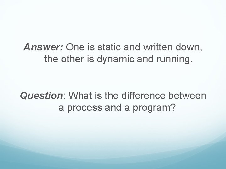 Answer: One is static and written down, the other is dynamic and running. Question: