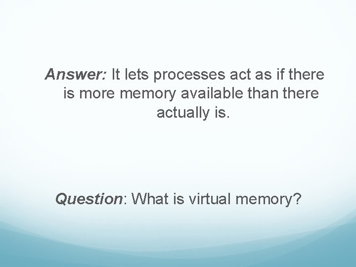 Answer: It lets processes act as if there is more memory available than there