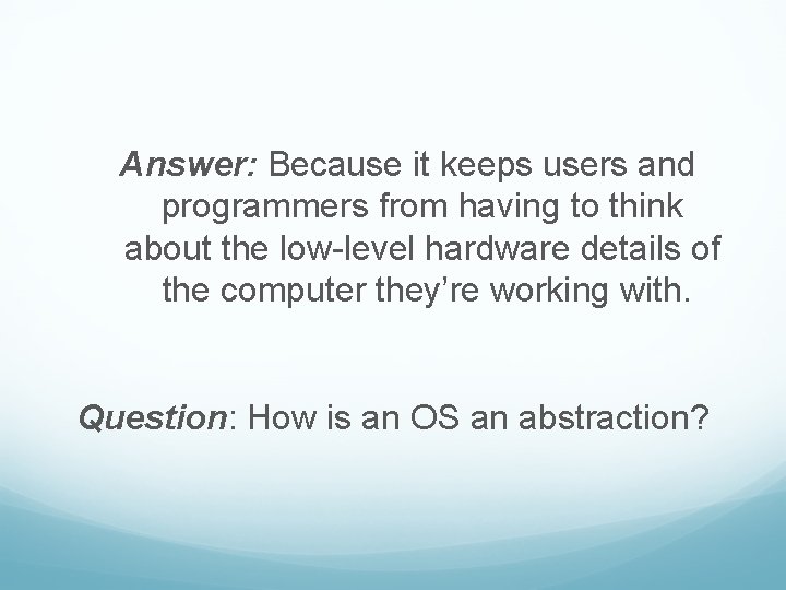 Answer: Because it keeps users and programmers from having to think about the low-level