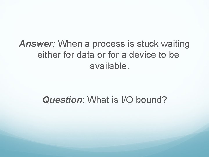 Answer: When a process is stuck waiting either for data or for a device