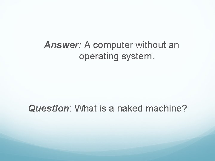 Answer: A computer without an operating system. Question: What is a naked machine? 