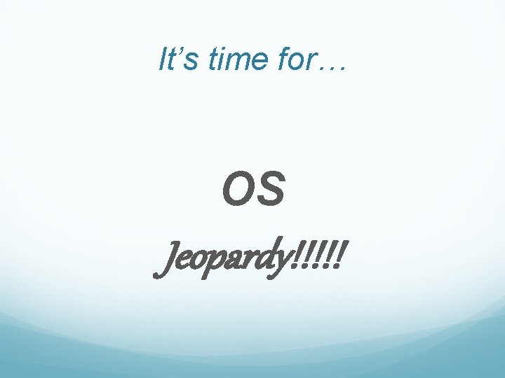 It’s time for… OS Jeopardy!!!!! 