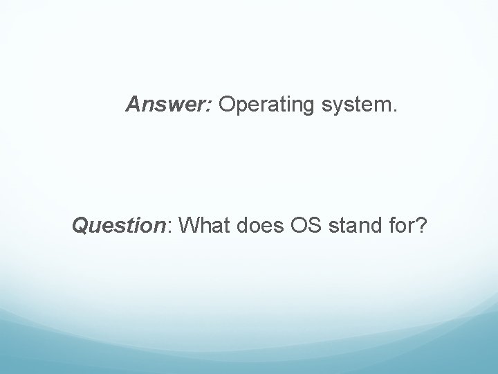 Answer: Operating system. Question: What does OS stand for? 