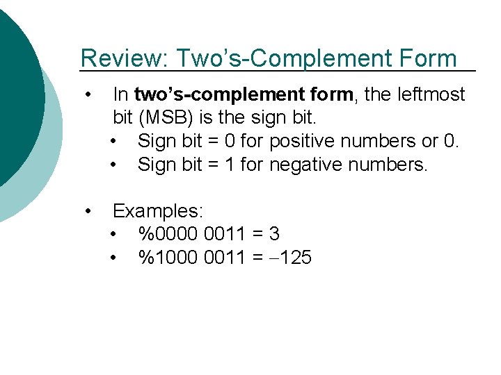 Review: Two’s-Complement Form • In two’s-complement form, the leftmost bit (MSB) is the sign