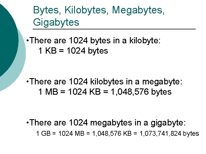 Bytes, Kilobytes, Megabytes, Gigabytes • There are 1024 bytes in a kilobyte: 1 KB