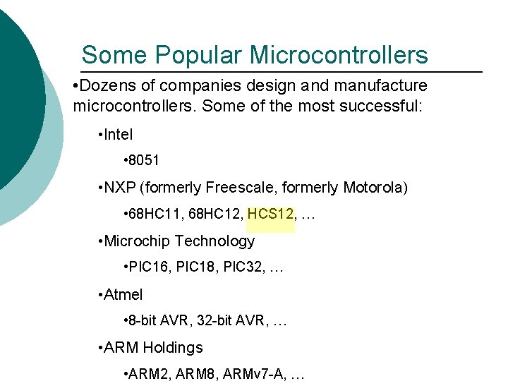 Some Popular Microcontrollers • Dozens of companies design and manufacture microcontrollers. Some of the