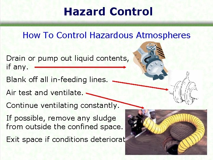 Hazard Control How To Control Hazardous Atmospheres Drain or pump out liquid contents, if