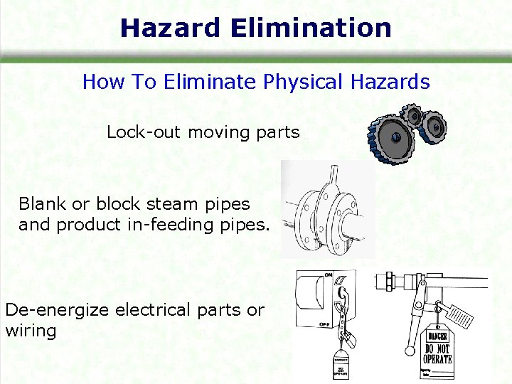 Hazard Elimination How To Eliminate Physical Hazards Lock-out moving parts Blank or block steam