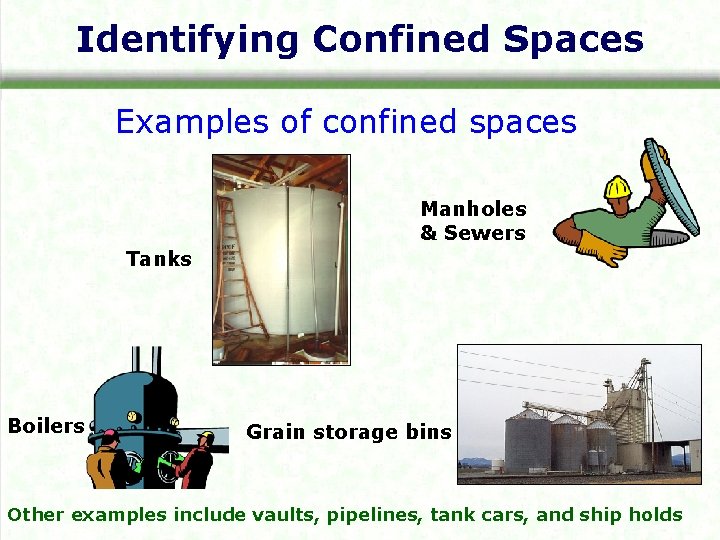 Identifying Confined Spaces Examples of confined spaces Manholes & Sewers Tanks Boilers Grain storage