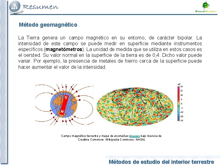 Método geomagnético La Tierra genera un campo magnético en su entorno, de carácter bipolar.