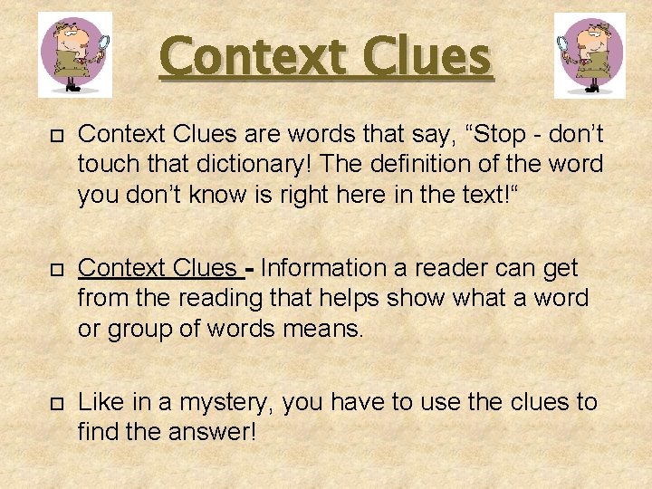 Context Clues are words that say, “Stop - don’t touch that dictionary! The definition