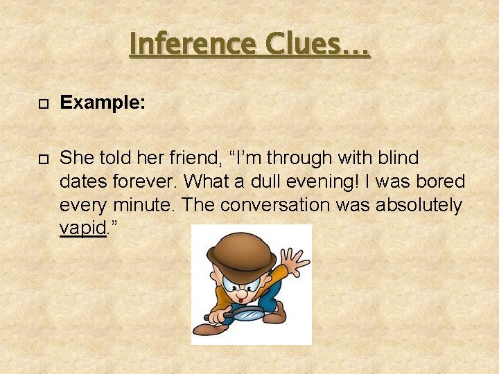 Inference Clues… Example: She told her friend, “I’m through with blind dates forever. What
