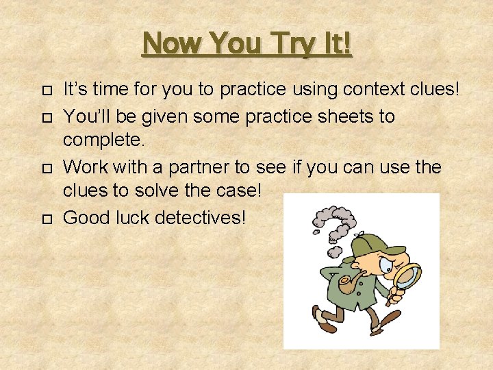 Now You Try It! It’s time for you to practice using context clues! You’ll